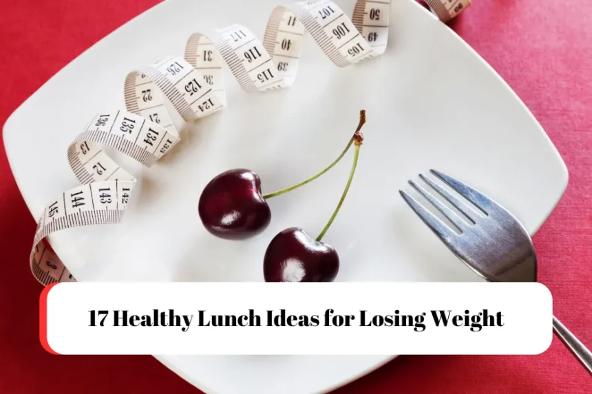 17 Healthy Lunch Ideas for Losing Weight