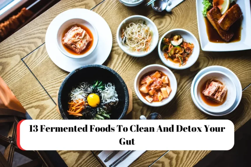 13 Fermented Foods To Clean And Detox Your Gut