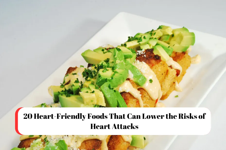 20 Heart-Friendly Foods That Can Lower the Risks of Heart Attacks