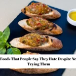 10 Foods That People Say They Hate Despite Never Trying Them