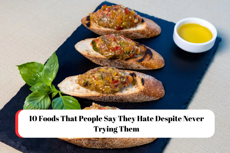 10 Foods That People Say They Hate Despite Never Trying Them