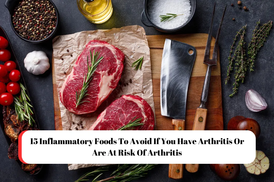 15 Inflammatory Foods To Avoid If You Have Arthritis Or Are At Risk Of Arthritis