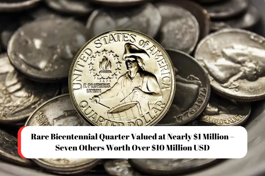 Rare Bicentennial Quarter Valued at Nearly $1 Million – Seven Others Worth Over $10 Million USD