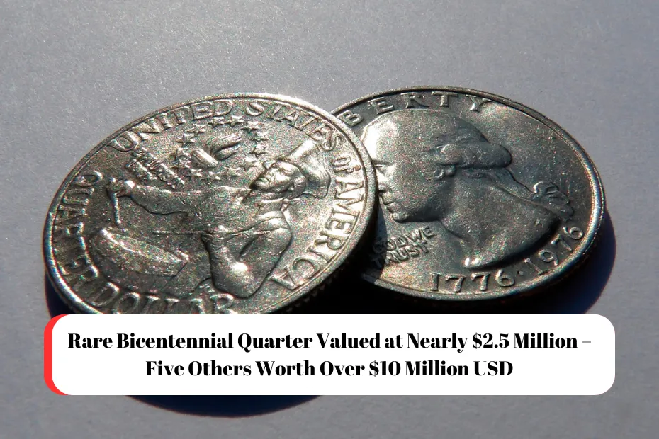 Rare Bicentennial Quarter Valued at Nearly $2.5 Million – Five Others Worth Over $10 Million USD