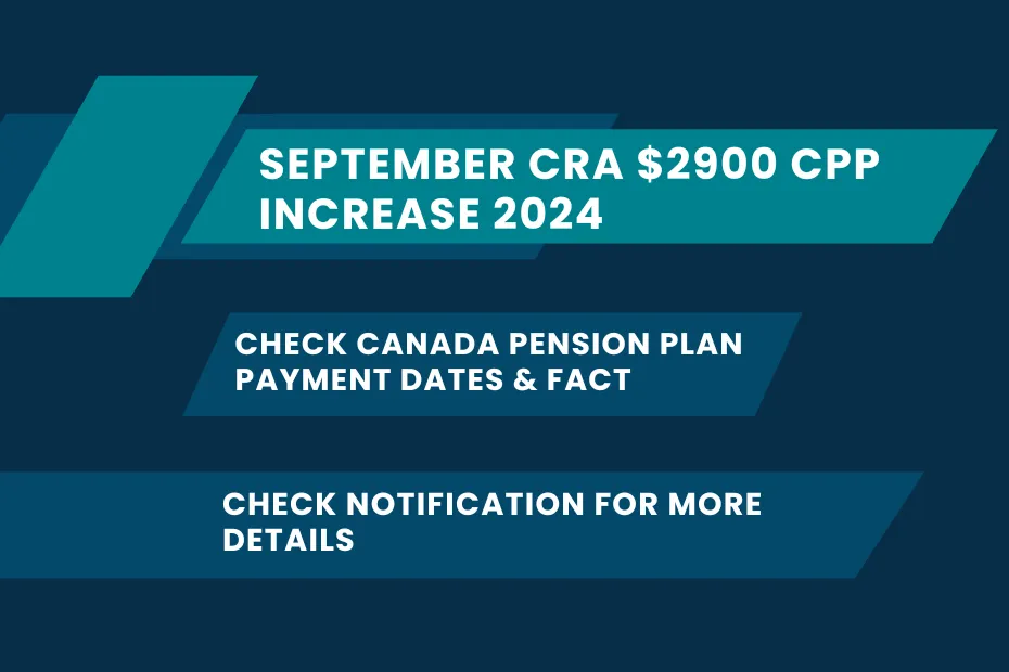 September CRA $2900 CPP Increase 2024: Check Canada Pension Plan Payment Dates & Fact