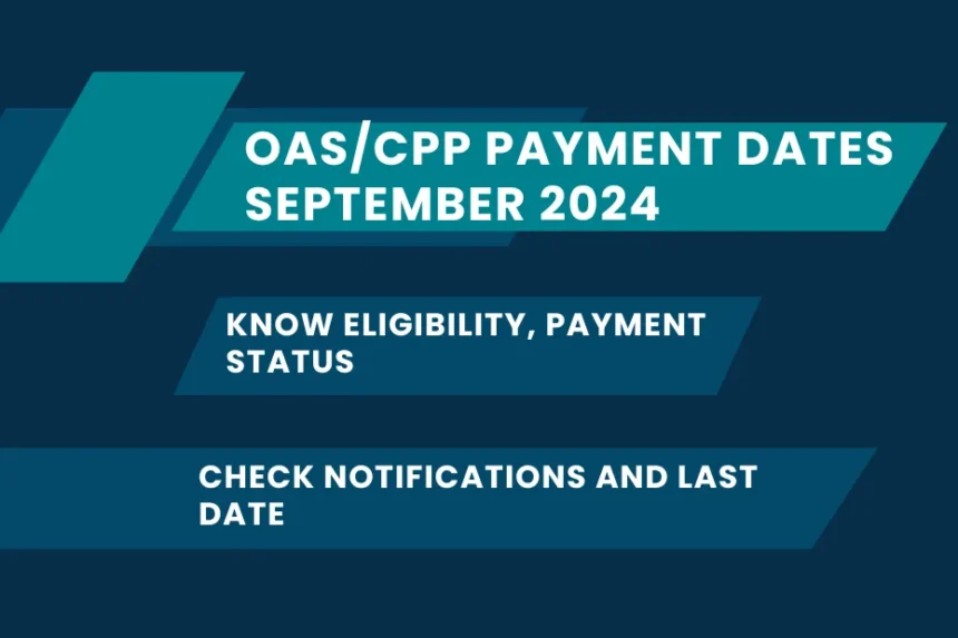 OAS/CPP Payment Dates September 2024: Know Eligibility, Payment Status, @canada.ca