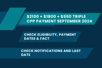 $2100 + $1800 + $550 Triple CPP Payment September 2024: Check Eligibility, Payment Dates & Fact