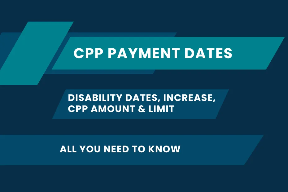 CPP Payment Dates, Disability Dates, Increase, CPP Amount & Limit