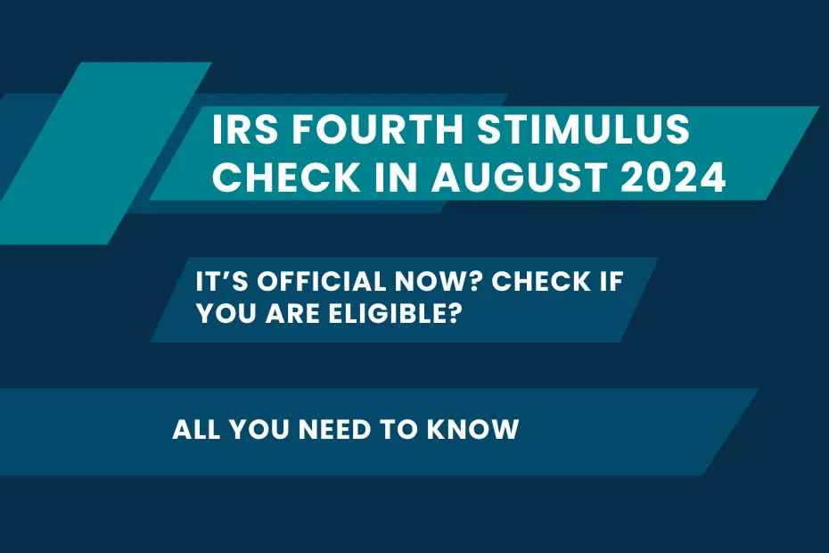 IRS Fourth Stimulus Check in August 2024: It’s Official Now? Check if You Are Eligible?