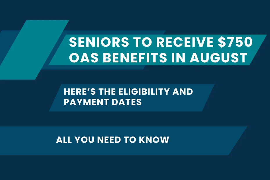 Seniors to Receive $750 OAS Benefits in August: Here’s The Eligibility and Payment Dates