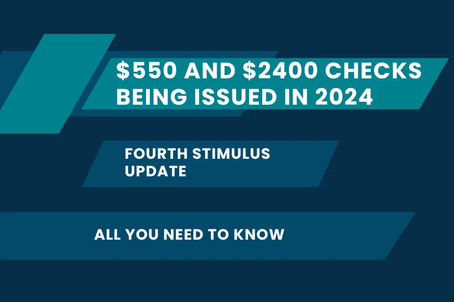 Fourth Stimulus Update: $550 and $2400 Checks Being Issued in 2024